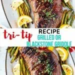 Two photos of tri tip with the text in the center that says tri tip recipe grilled or blackstone griddle.